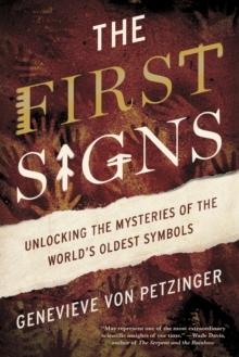 The First Signs : Unlocking the Mysteries of the World's Oldest Symbols