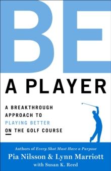 Be a Player : A Breakthrough Approach to Playing Better ON the Golf Course