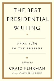 The Best Presidential Writing : From 1789 to the Present