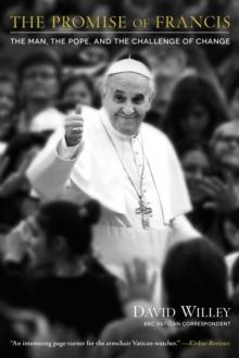 The Promise of Francis : The Man, the Pope, and the Challenge of Change