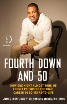 Fourth Down and 50 : How One Night Almost Took Me from a Promising Football Career to 50-Years-to-Life