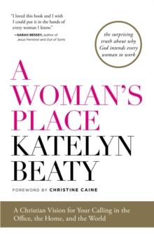 A Woman's Place : A Christian Vision for Your Calling in the Office, the Home, and the World