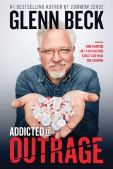 Addicted to Outrage : How Thinking Like a Recovering Addict Can Heal the Country