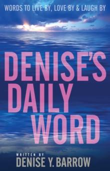 Denise's Daily Word : Words To Live By, Love By & Laugh By