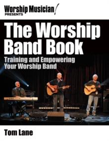 The Worship Band Book : Training and Empowering Your Worship Band