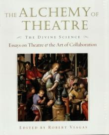 Alchemy of Theatre: The Divine Science : Essays on Theatre and the Art of Collaboration