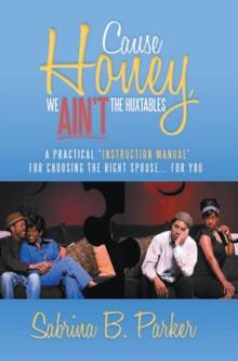 Cause Honey, We Ain't the Huxtables : A Practical ''Instruction Manual'' for Choosing the Right Spouse for You