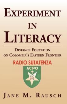 Experiment in Literacy : Distance Education on Colombia'S Eastern Frontier