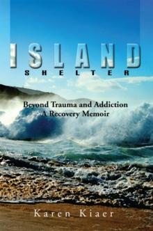 Island Shelter : Beyond Trauma and Addiction a Recovery Memoir