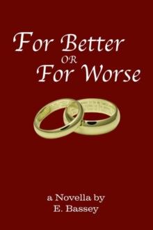 For Better or for Worse : A Novella by E. Bassey