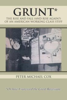 Grunt : The Rise and Fall (And Rise Again?) of an American Working Class Stiff