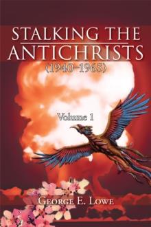 Stalking the Antichrists (1940-1965) Volume 1 : And Their False Nuclear Prophets, Nuclear Gladiators and Sprit Warriors 1940 - 2012