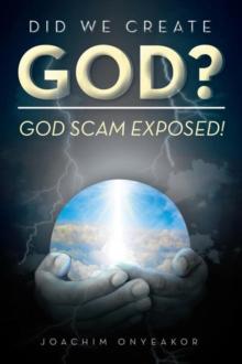 Did We Create God? : God Scam Exposed!