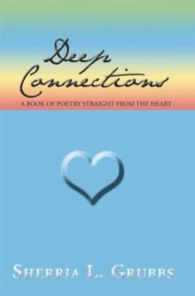 Deep Connections : A Book of Poetry Straight from the Heart