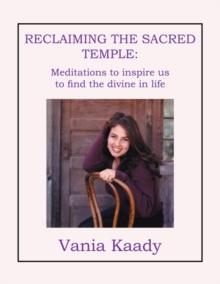 Reclaiming the Sacred Temple : Meditations to Inspire Us to Find the Divine