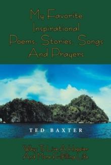 My Favorite Inspirational Poems,Stories,Songs and Prayers : Ways to Live Happier and More Fulfilling Life