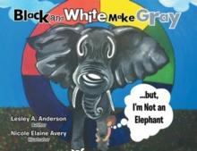 Black and White Make Gray...But, I'm Not an Elephant : But I'm Not an Elephant