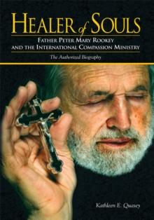 Healer of Souls : The Life of Father Peter Mary Rookey and the International Compassion Ministry