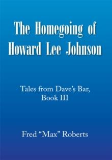 The Homegoing of Howard Lee Johnson : Tales from Dave's Bar, Book Iii