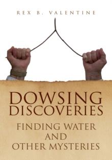 Dowsing Discoveries : Finding Water and Other Mysteries