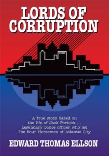 Lords of Corruption : A True Story Based on the Life of Jack Portock - Legendary Atlantic City Police Officer Who Led the Four Horsemen of Atlantic City