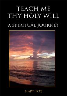 Teach Me Thy Holy Will : A Spiritual Journey