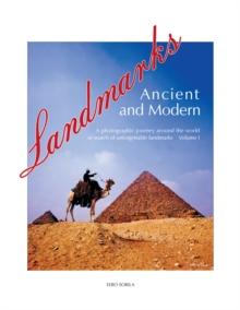 Landmarks Ancient and Modern : A Photographic Journey Around the World in Search of Unforgettable Landmarks Volume I