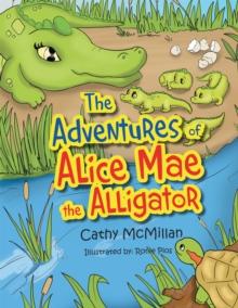 The Adventures of Alice Mae the Alligator : What a Neat Place to Live!