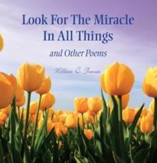 Look for the Miracle in All Things : And Other Poems