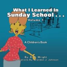 What I Learned in Sunday School : Volume I