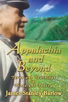 Appalachia and Beyond : Yarns and Yearnings in Prose and Poetry