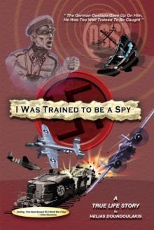 I Was Trained to Be a Spy : A True Life Story