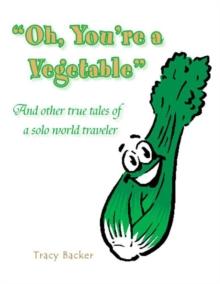 Oh, You're a Vegetable : And Other True Tales of a Solo World Traveler