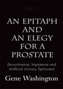 An Epitaph and an Elegy for a Prostate (Incontinence, Impotence and Artificial Urinary Sphincter), Part I : (Incontinence, Impotence and Artificial Urinary Sphincter), Part I