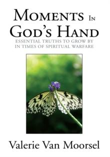 Moments in God's Hand : Essential Truths to Grow by in Times of Spiritual Warfare