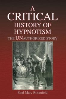 A Critical History of Hypnotism : The Unauthorized Story