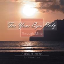 For Your Eyes Only, Through Mine : A Book of Poems