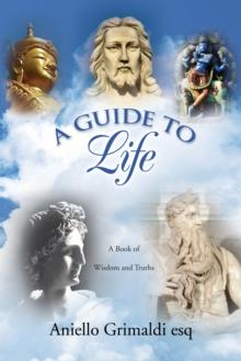 A Guide to Life: a Book of Wisdom and Truths : A Book of Wisdom and Truths