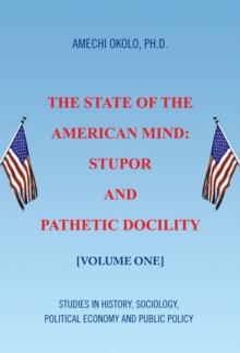 The State of the American Mind: Stupor and Pathetic Docility : Volume One