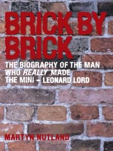 Brick by Brick : The Biography of the Man Who Really Made the Mini - Leonard Lord