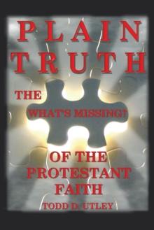 Plain Truth : The "What'S Missing" of the Protestant Faith