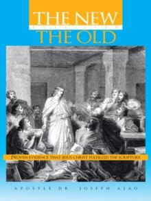 The New Fulfilled the Old : Proven Evidence That Jesus Christ Fulfilled the Scripture