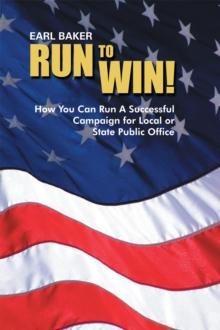 Run to Win! : How You Can Run a Successful Campaign  for Local or State Public Office