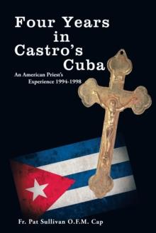 Four Years in Castro's Cuba : An American Priest's Experience 1994-1998