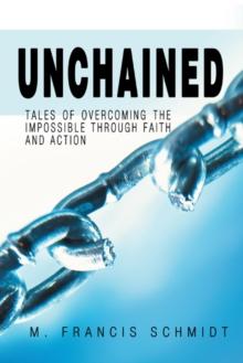 Unchained : Tales of Overcoming the Impossible Through Faith and Action