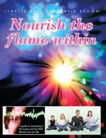 Nourish the Flame Within : A Guide to Connecting to the Human Soul for Reiki, Martial Arts and Life.