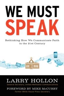 We Must Speak : Rethinking How We Communicate  About Faith in the 21St Century