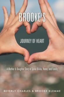 Brooke's Journey of Heart : A Mother & Daughter Story of Spina Bifida, Home, and Family