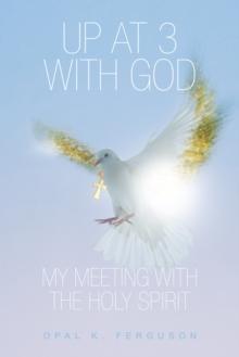 Up at  3 with God : My Meeting with the Holy Spirit