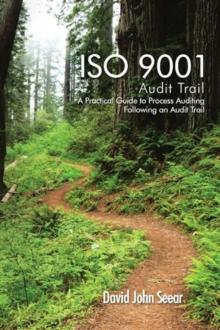 Iso 9001 Audit Trail : A Practical Guide to Process Auditing Following an Audit Trail